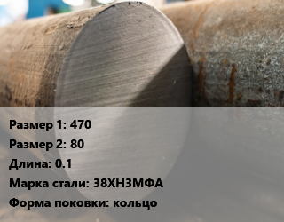 Поковка круглая 470х80 L=0.1 Сталь: 38ХН3МФА кольцо цена от 355500 Тг / т, где купить, условия доставки в Алматы и Алматинской области